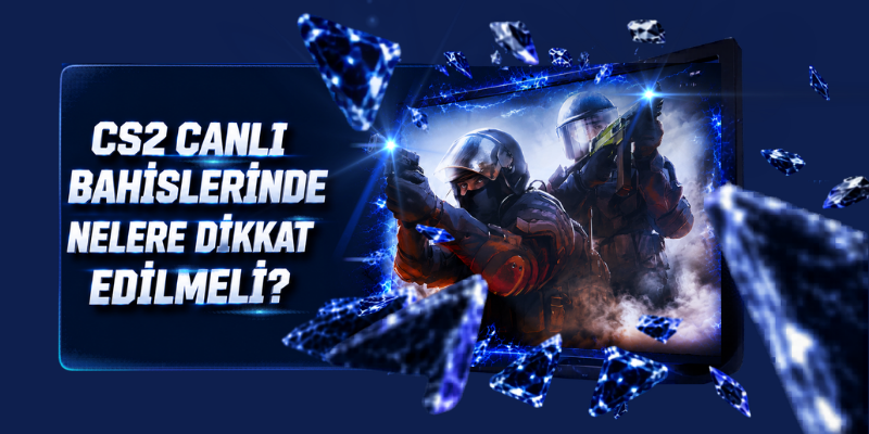 CS2 Canlı Bahislerinde Nelere Dikkat Edilmeli?